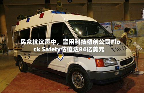 民众抗议声中，警用科技初创公司Flock Safety估值达84亿美元-第2张图片