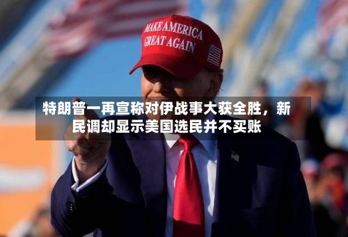 特朗普一再宣称对伊战事大获全胜，新民调却显示美国选民并不买账-第2张图片