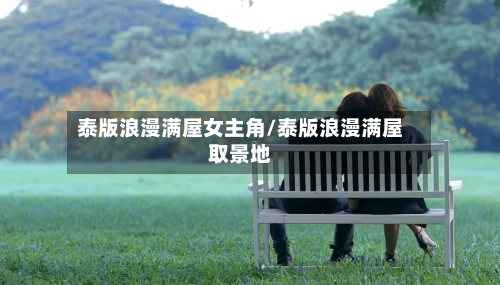 泰版浪漫满屋女主角/泰版浪漫满屋取景地-第1张图片