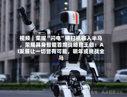 视频｜荣耀“闪电”横扫机器人半马，荣耀具身智能首席战略官王皑：AI发展让一切皆有可能，明年或挑战全马-第2张图片