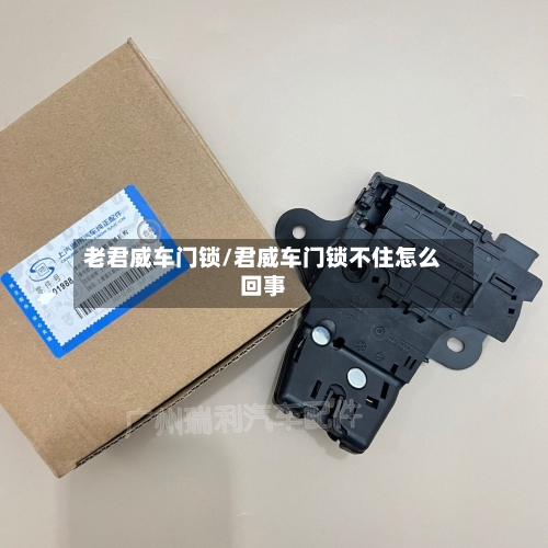 老君威车门锁/君威车门锁不住怎么回事-第1张图片