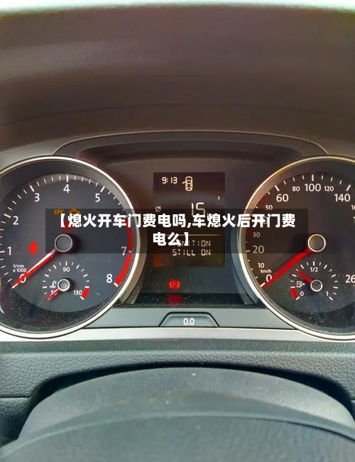 【熄火开车门费电吗,车熄火后开门费电么】-第1张图片