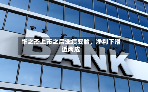 华之杰上市之后业绩变脸，净利下滑近两成-第2张图片