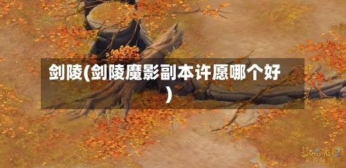 剑陵(剑陵魔影副本许愿哪个好)-第2张图片