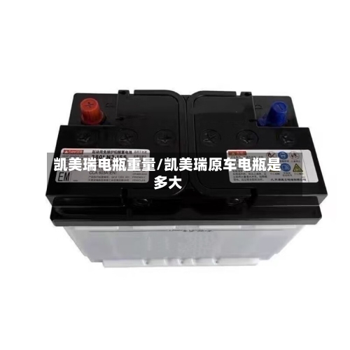 凯美瑞电瓶重量/凯美瑞原车电瓶是多大-第1张图片