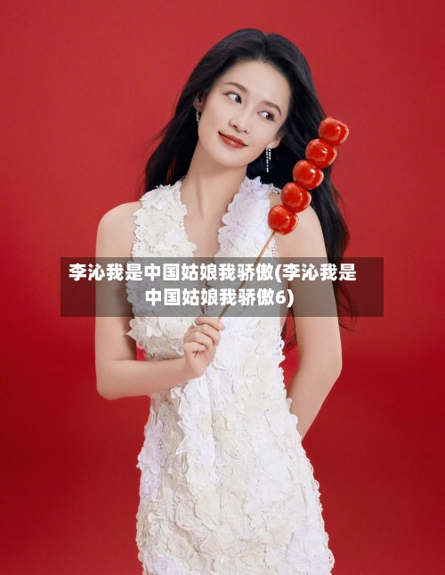 李沁我是中国姑娘我骄傲(李沁我是中国姑娘我骄傲6)-第1张图片