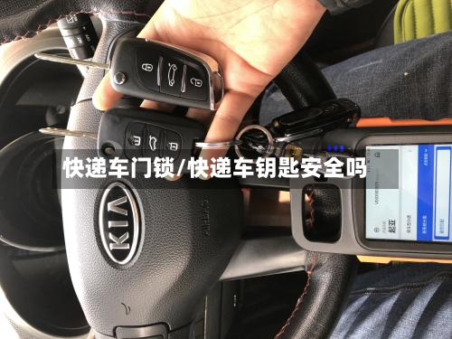 快递车门锁/快递车钥匙安全吗-第1张图片