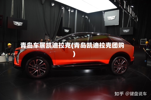 青岛车展凯迪拉克(青岛凯迪拉克团购)-第2张图片