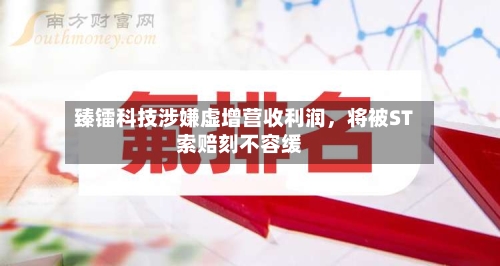 臻镭科技涉嫌虚增营收利润，将被ST索赔刻不容缓-第1张图片