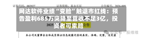网达软件业绩“变脸”触退市红线：预告盈利685万突降至营收不足3亿	，投资者可索赔-第1张图片