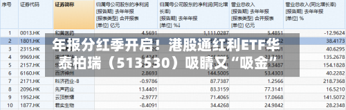 年报分红季开启！港股通红利ETF华泰柏瑞（513530）吸睛又“吸金	”-第1张图片
