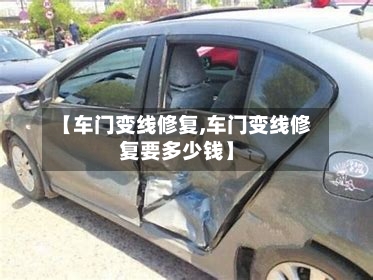 【车门变线修复,车门变线修复要多少钱】-第2张图片