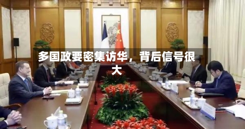 多国政要密集访华，背后信号很大-第2张图片