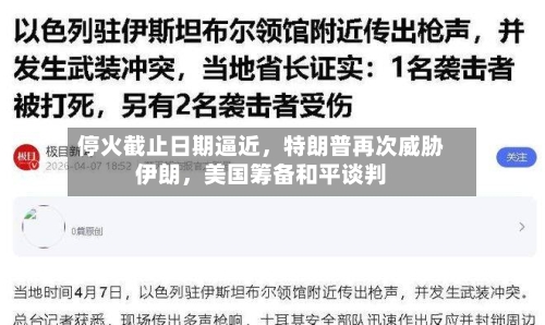 停火截止日期逼近，特朗普再次威胁伊朗，美国筹备和平谈判-第3张图片