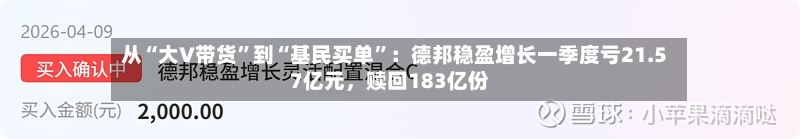 从“大V带货”到“基民买单	”：德邦稳盈增长一季度亏21.57亿元，赎回183亿份-第2张图片