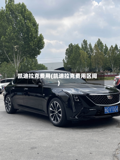 凯迪拉克费用(凯迪拉克费用区间)-第3张图片