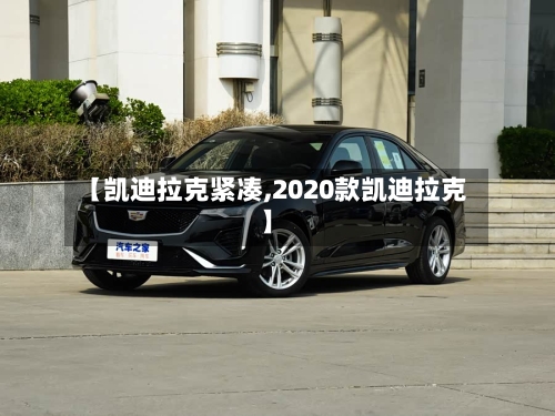 【凯迪拉克紧凑,2020款凯迪拉克】-第1张图片