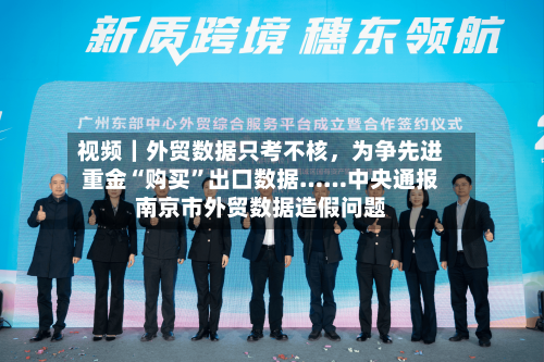 视频｜外贸数据只考不核	，为争先进重金“购买	”出口数据……中央通报南京市外贸数据造假问题-第2张图片