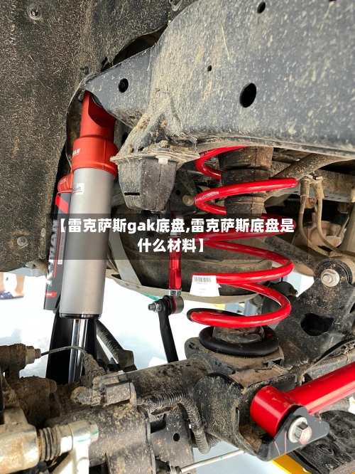 【雷克萨斯gak底盘,雷克萨斯底盘是什么材料】-第3张图片