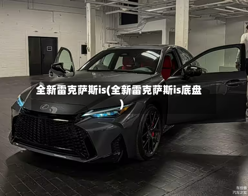 全新雷克萨斯is(全新雷克萨斯is底盘)-第3张图片