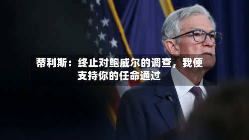 蒂利斯：终止对鲍威尔的调查，我便支持你的任命通过-第2张图片