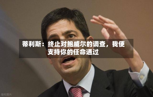 蒂利斯：终止对鲍威尔的调查，我便支持你的任命通过-第3张图片