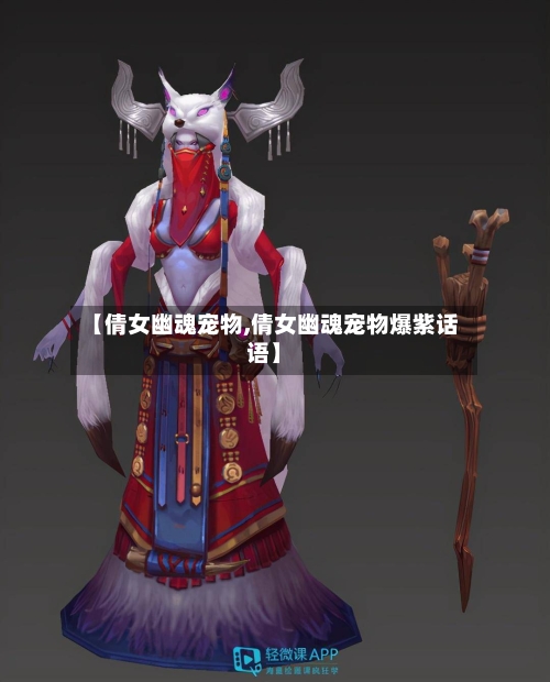 【倩女幽魂宠物,倩女幽魂宠物爆紫话语】-第1张图片