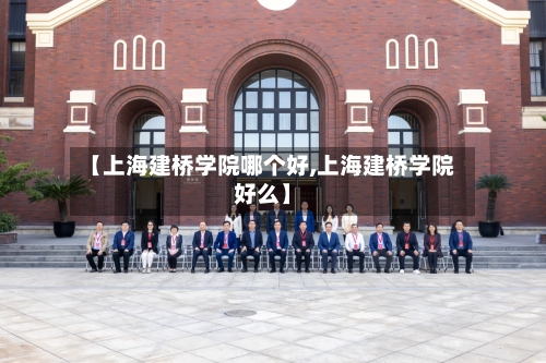 【上海建桥学院哪个好,上海建桥学院好么】-第2张图片