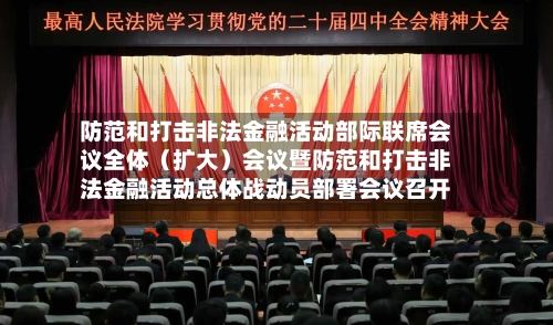 防范和打击非法金融活动部际联席会议全体（扩大）会议暨防范和打击非法金融活动总体战动员部署会议召开-第2张图片