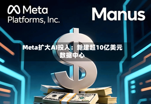 Meta扩大AI投入：新建超10亿美元数据中心-第3张图片