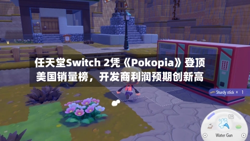 任天堂Switch 2凭《Pokopia》登顶美国销量榜，开发商利润预期创新高-第1张图片