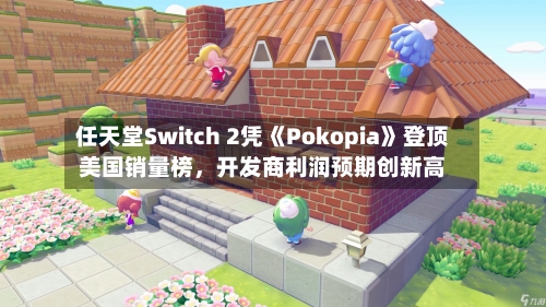 任天堂Switch 2凭《Pokopia》登顶美国销量榜，开发商利润预期创新高-第2张图片