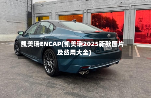 凯美瑞ENCAP(凯美瑞2025新款图片及费用大全)-第2张图片
