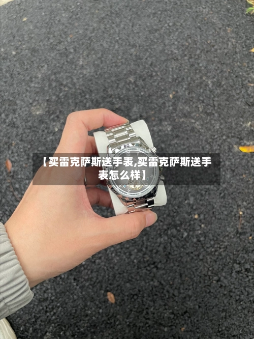 【买雷克萨斯送手表,买雷克萨斯送手表怎么样】-第3张图片