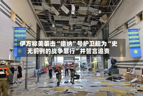 伊方称美袭击“德纳	”号护卫舰为“史无前例的战争罪行”并誓言追责-第2张图片