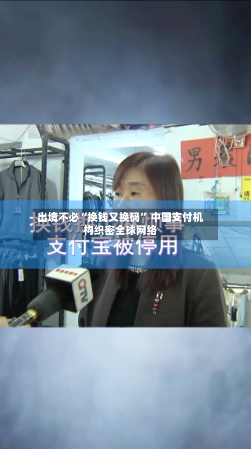 出境不必“换钱又换码” 中国支付机构织密全球网络-第1张图片