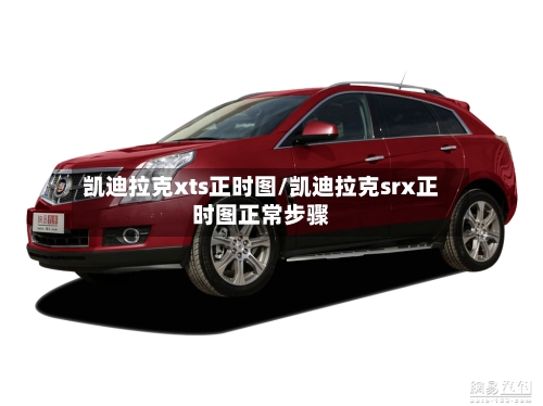 凯迪拉克xts正时图/凯迪拉克srx正时图正常步骤-第1张图片