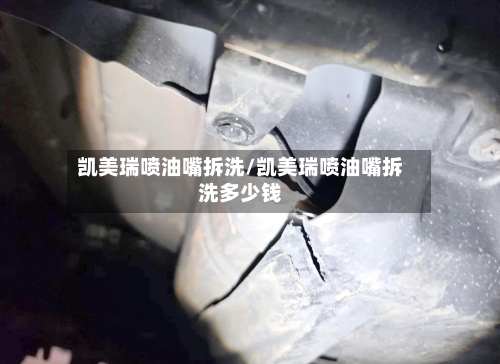 凯美瑞喷油嘴拆洗/凯美瑞喷油嘴拆洗多少钱-第2张图片