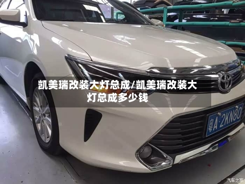 凯美瑞改装大灯总成/凯美瑞改装大灯总成多少钱-第1张图片