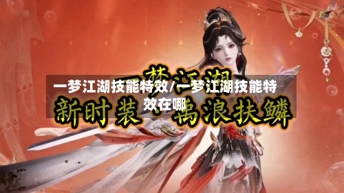 一梦江湖技能特效/一梦江湖技能特效在哪-第3张图片