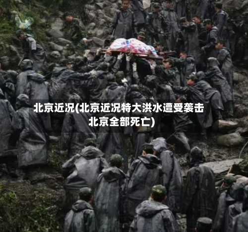 北京近况(北京近况特大洪水遭受袭击北京全部死亡)-第2张图片