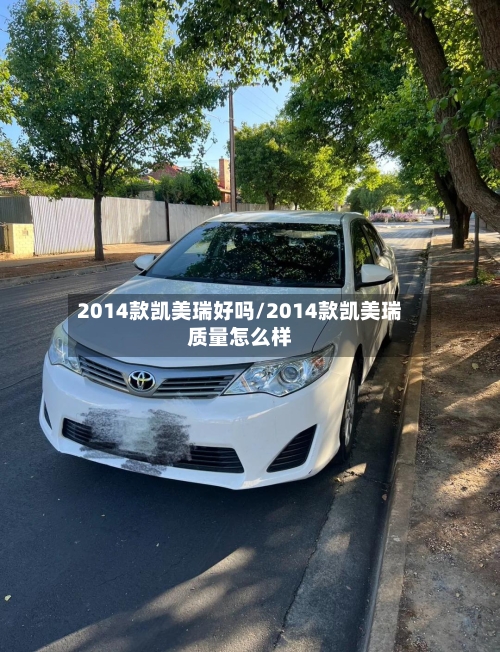2014款凯美瑞好吗/2014款凯美瑞质量怎么样-第1张图片