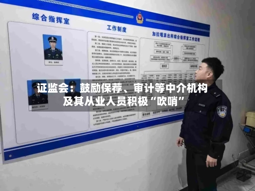 证监会：鼓励保荐	、审计等中介机构及其从业人员积极“吹哨	”-第1张图片