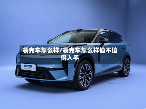 领克车怎么样/领克车怎么样值不值得入手-第2张图片