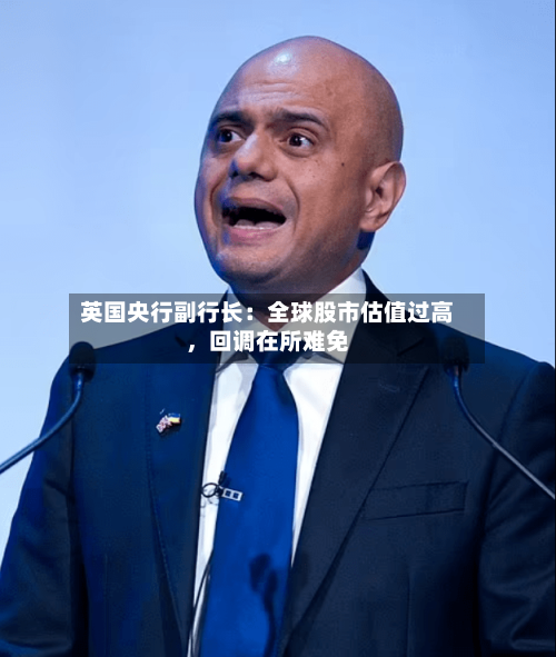 英国央行副行长：全球股市估值过高，回调在所难免-第1张图片