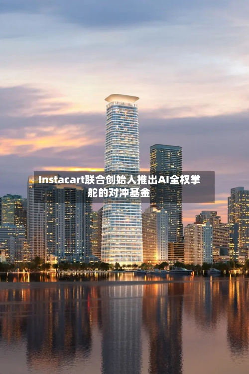 Instacart联合创始人推出AI全权掌舵的对冲基金-第1张图片