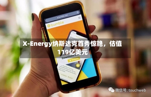 X-Energy纳斯达克首秀惊艳，估值119亿美元-第1张图片