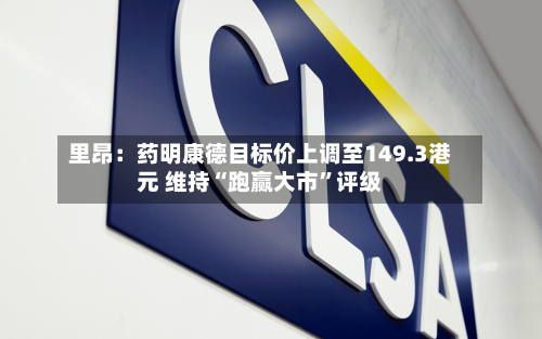 里昂：药明康德目标价上调至149.3港元 维持“跑赢大市	”评级-第1张图片