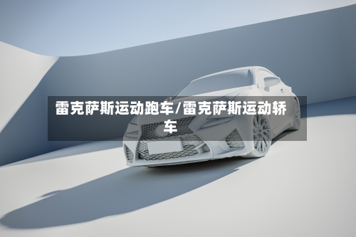 雷克萨斯运动跑车/雷克萨斯运动轿车-第2张图片