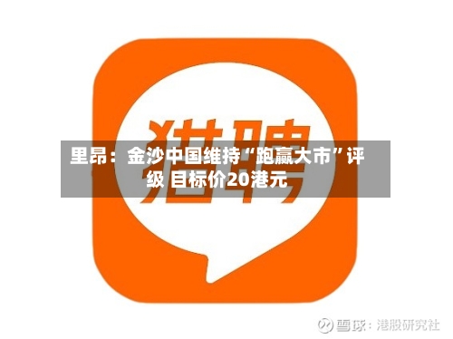 里昂：金沙中国维持“跑赢大市”评级 目标价20港元-第2张图片